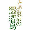 とある東京の緑始祖鳥（ヴェルディ）