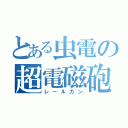 とある虫電の超電磁砲（レールガン）