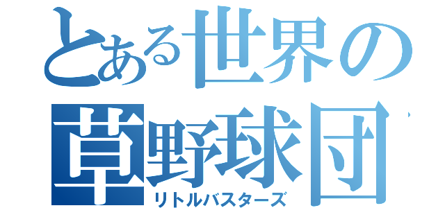 とある世界の草野球団（リトルバスターズ）