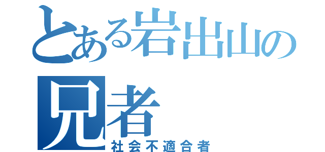 とある岩出山の兄者（社会不適合者）