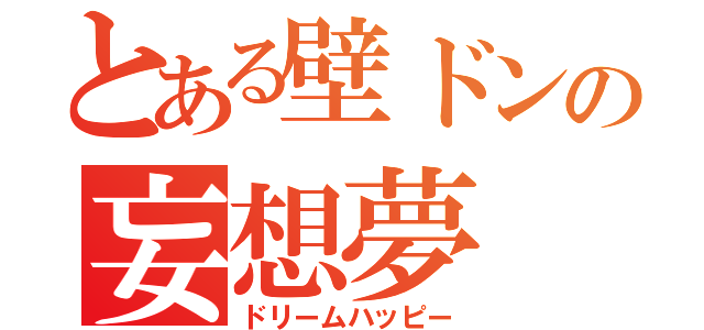 とある壁ドンの妄想夢（ドリームハッピー）