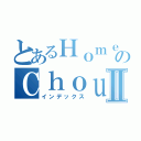 とあるＨｏｍｅのＣｈｏｕⅡ（インデックス）