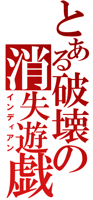 とある破壊の消失遊戯（インディアン）