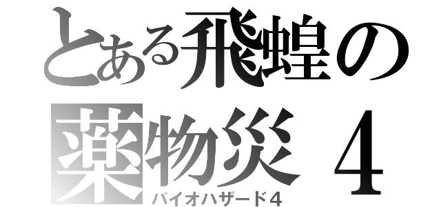 とある飛蝗の薬物災４（バイオハザード４）