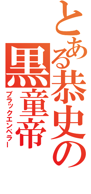 とある恭史の黒童帝（ブラックエンペラー）