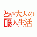 とある大人の暇人生活（ニート）