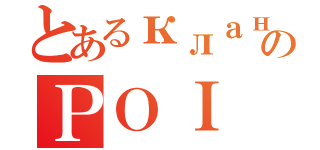 とあるкланのＰＯＩ（）