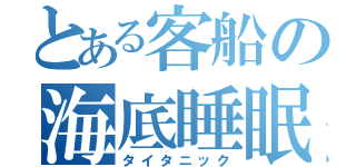 とある客船の海底睡眠（タイタニック）