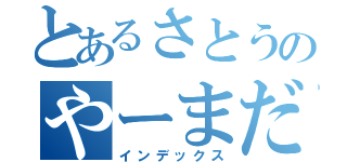 とあるさとうのやーまだ（インデックス）