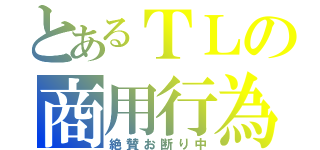 とあるＴＬの商用行為（絶賛お断り中）