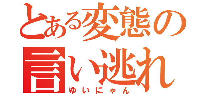 とある変態の言い逃れ（ゆいにゃん）