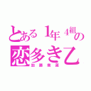 とある１年４組の恋多き乙女（加藤南菜）