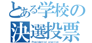 とある学校の決選投票（Ｐｒｅｓｉｄｅｎｔｉａｌ ｅｌｅｃｔｉｏｎ）