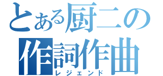 とある厨二の作詞作曲（レジェンド）