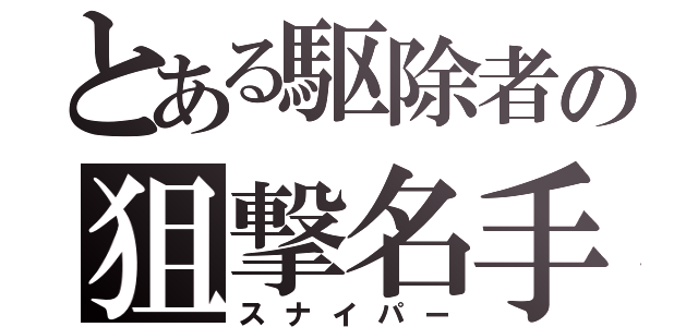 とある駆除者の狙撃名手（スナイパー）