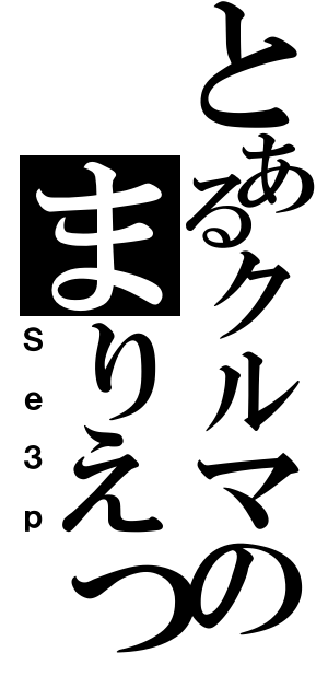 とあるクルマのまりえっと（Ｓｅ３ｐ）