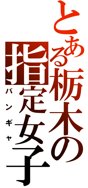 とある栃木の指定女子（バンギャ）