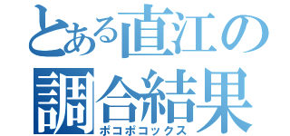 とある直江の調合結果（ポコポコックス）