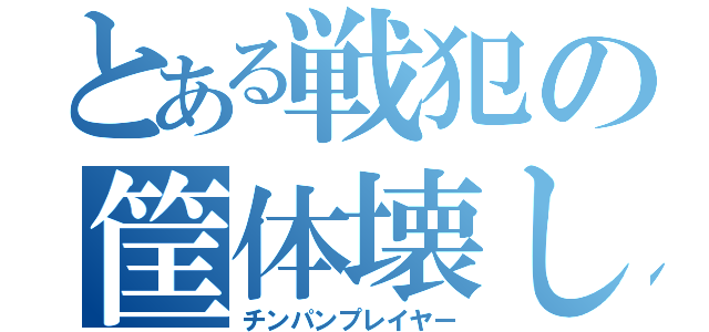 とある戦犯の筐体壊し（チンパンプレイヤー）