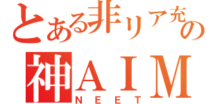 とある非リア充の神ＡＩＭ（ＮＥＥＴ）