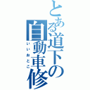 とある道下の自動車修理工（いいおとこ）