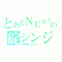 とあるＮＥＲＶの碇シンジ（初号機パイロット）