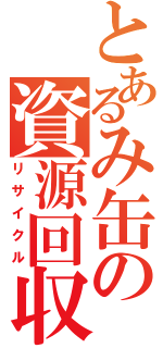 とあるみ缶の資源回収（リサイクル）