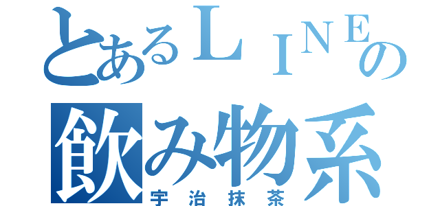 とあるＬＩＮＥの飲み物系（宇治抹茶）