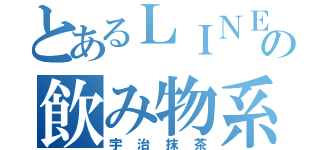 とあるＬＩＮＥの飲み物系（宇治抹茶）