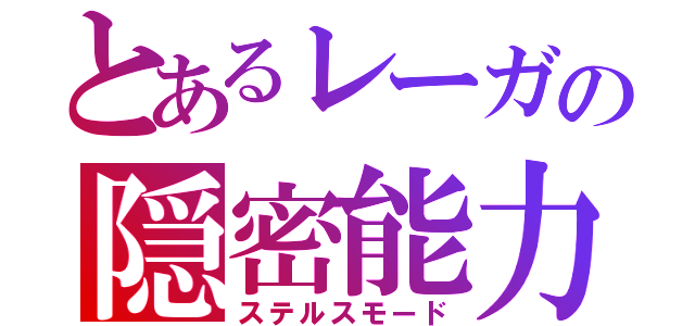 とあるレーガの隠密能力（ステルスモード）