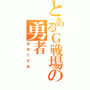 とあるＧ戦場の勇者（はるぐさみ）