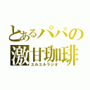 とあるパパの激甘珈琲（ユルユルラジオ）