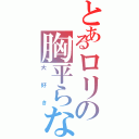 とあるロリの胸平らなⅡ（大好き）