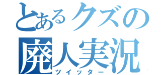 とあるクズの廃人実況（ツイッター）