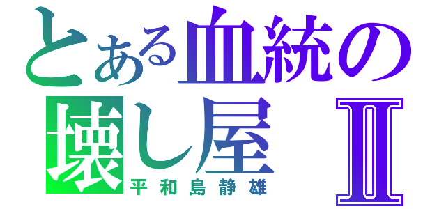 とある血統の壊し屋Ⅱ（平和島静雄）