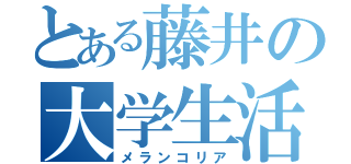 とある藤井の大学生活（メランコリア）