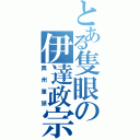 とある隻眼の伊達政宗（奥州筆頭）