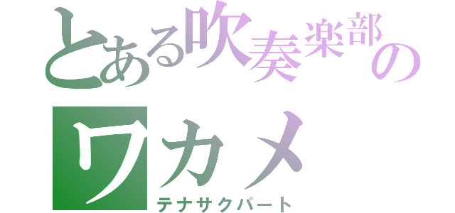 とある吹奏楽部のワカメ（テナサクパート）