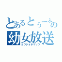 とあるとぅーふの幼女放送（ヨウジョホウソウ）