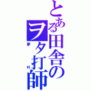 とある田舎のヲタ打師（夢叶）