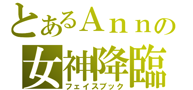 とあるＡｎｎの女神降臨（フェイスブック）