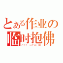 とある作业の临时抱佛（ＣＳＳ＿ＨＴＭＬ脚）