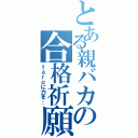 とある親バカの合格祈願（ｔａｒｏに力を…）