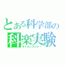 とある科学部の科楽実験（サイエンスショー）