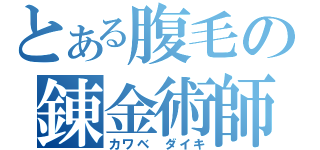 とある腹毛の錬金術師（カワベ ダイキ）