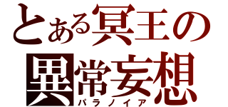 とある冥王の異常妄想（パラノイア）