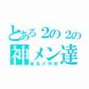 とある２の２の神メン達（最高の仲間）