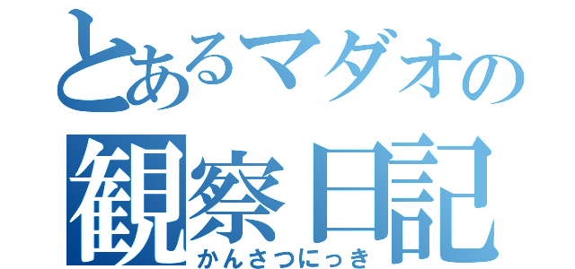 とあるマダオの観察日記（かんさつにっき）