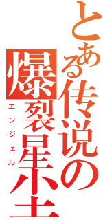 とある传说の爆裂星尘（エンジェル）