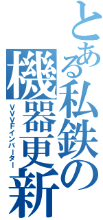 とある私鉄の機器更新（ＶＶＶＦインバーター）